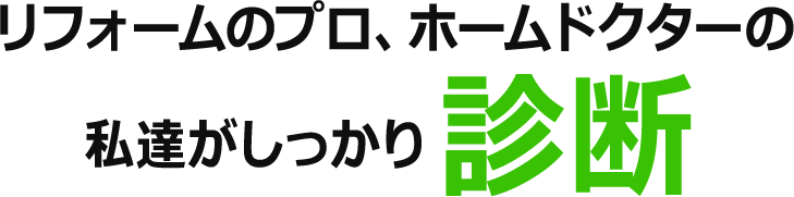 リフォームのプロ、ホームドクターの私達がしっかり診断